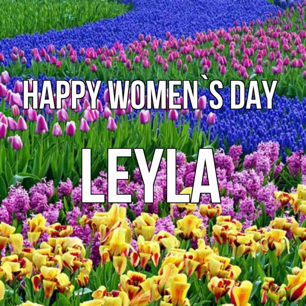 Greetings card с именем, Leyla happy women`s day цветы Greetings with text for free download 